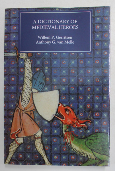 A DICTIONARY OF MEDIEVAL HEROES by WILLEM P. GERRITSEN and ANTHONY G. VAN MELLE , 2000