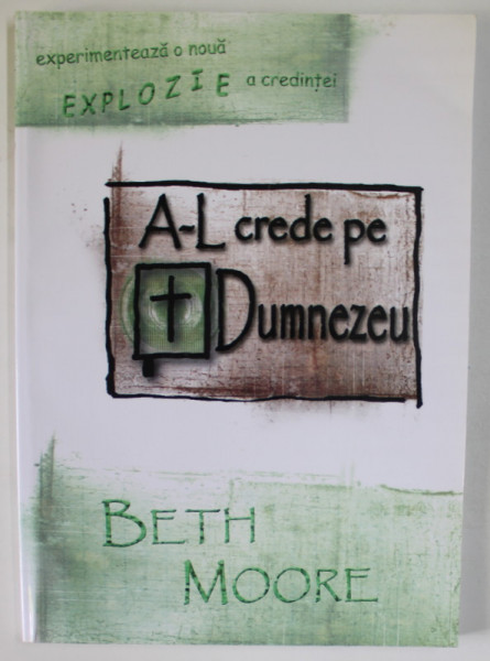 A - L CREDE PE DUMNEZEU de BETH MOORE , 2002