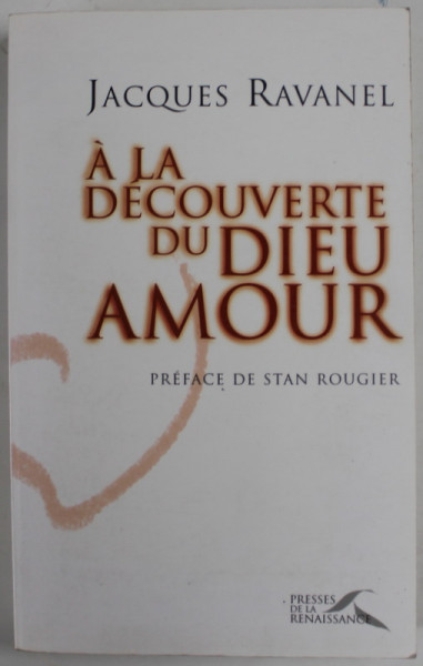 A LA DECOUVERTE DU DIEU AMOUR par JACQUES RAVANEL , 2004, DEDICATIE *