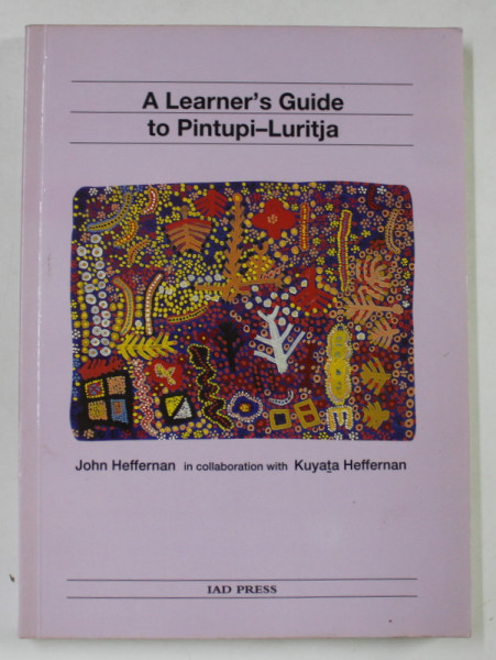 A LEARNER 'S GUIDE TO PINTUPI - LURITJA by JOHN HEFFERNAN in collaboration with KUYATA HEFFERNAN , 2000