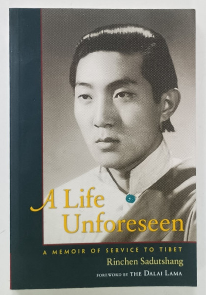 A LIFE UNFORESEEN , A MEMOIR OF SERVICE IN TIBET by RINCHEN SADUTSHANG , 2016
