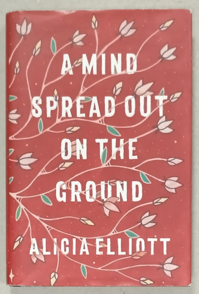 A MIND SPREAD OUT ON THE GROUND by ALICIA ELLIOTT , 2019