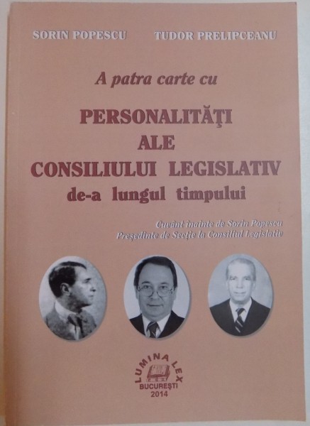 A PATRA CARTE CU PERSONALITATI ALE CONSILIULUI LEGISLATIV DE-A LUNGUL TIMPULUI de SORIN POPESCU , TUDOR PRELIPCEANU , 2014