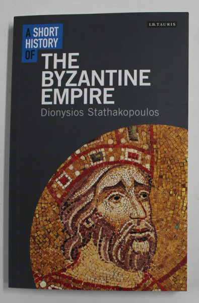 A SHORT HISTORY OF THE BYZANTINE EMPIRE by DIONYSIOS STATHAKOPOULOS , 2015