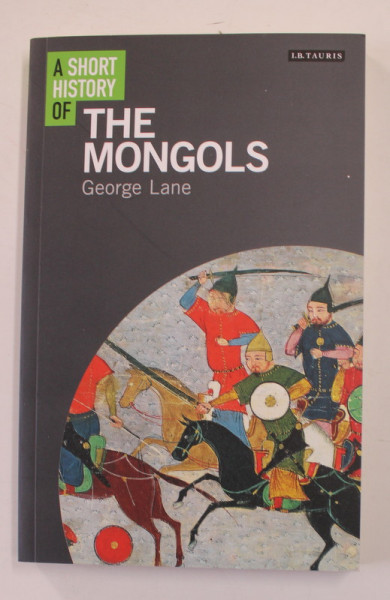 A SHORT HISTORY OF THE MONGOLS by GEORGE LANE , 2018