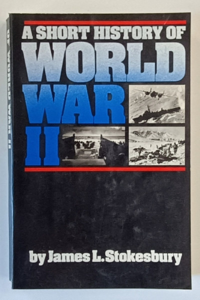 A SHORT HISTORY OF WORLD WAR II by JAMES L. STOKESBURY , 1980