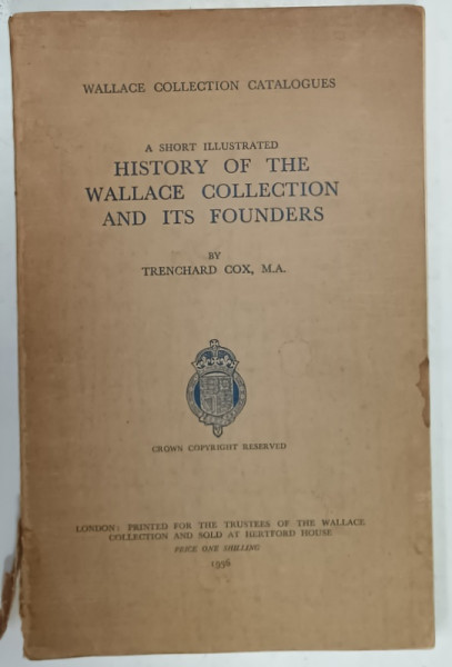 A SHORT ILLUSTRATED HISTORY OF THE WALLACE COLLECTION AND ITS FOUNDERS by TRENCHARD COX , 1936