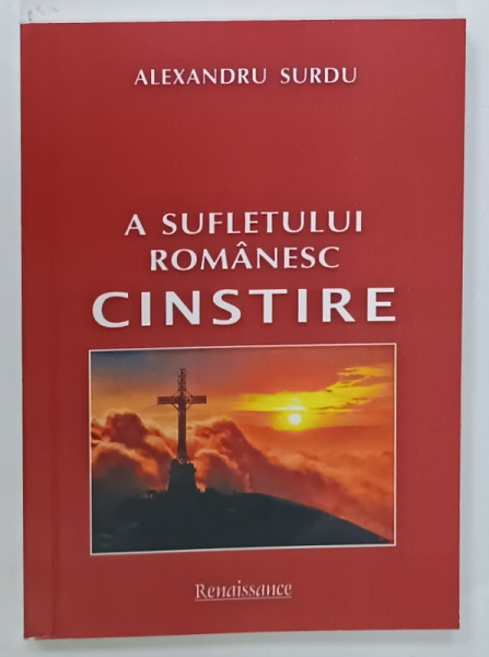 A SUFLETULUI ROMANESC CINSTIRE de ALEXANDRU SURDU , 2011, COPERTA BROSATA