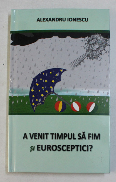 A VENIT TIMPUL SA FIM SI EUROSCEPTICI ? de ALEXANDRU IONESCU , 2016