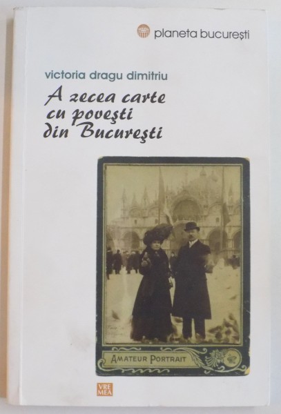 A ZECEA CARTE CU POVESTI DIN BUCURESTI de VICTORIA DRAGU DIMITRIU , 2015