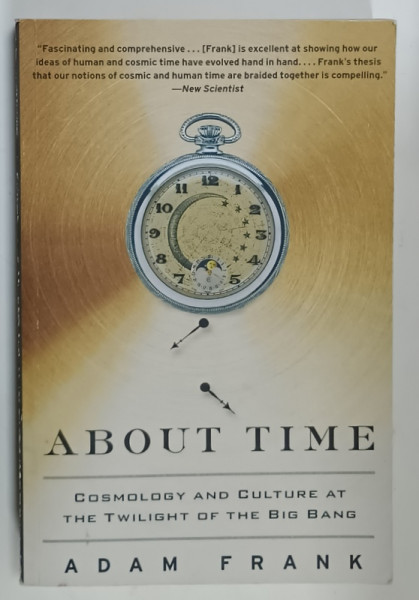 ABOUT TIME , COSMOLOGY AND CULTURE AT THE TWILIGHT OF THE BIG BANG by ADAM FRANK , 2011, PREZINTA  URME DE UZURA