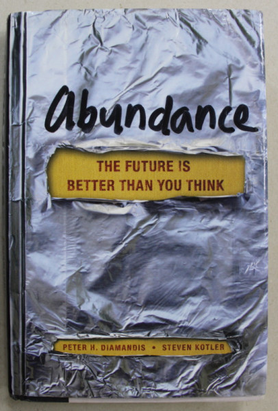 ABUNDANCE , THE FUTURE IS BETTER THAN YOU THINK by PETER H. DIAMANDIS and STEVEN KOTLER , 2012