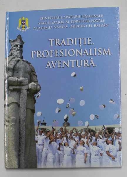 ACADEMIA NAVALA ' MIRCEA CEL BATRAN ' - TRADITIE . PROFESIONALISM . AVENTURA  de MIHAELA ZABOLDINI ...OCTAVIAN TARABUTA , 2018 , EDITIE BILINGVA ROMANA - ENGLEZA , 2018