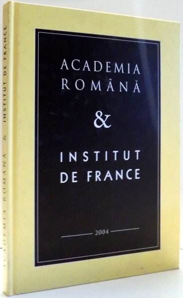 ACADEMIA ROMANA & INSTITUT DE FRANCE , 2004