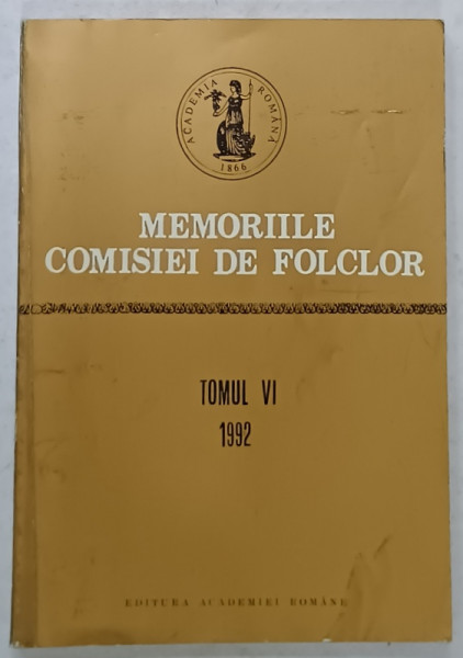ACADEMIA ROMANA , MEMORIILE COMISIEI DE FOLCLOR , TOMUL VI , 1992