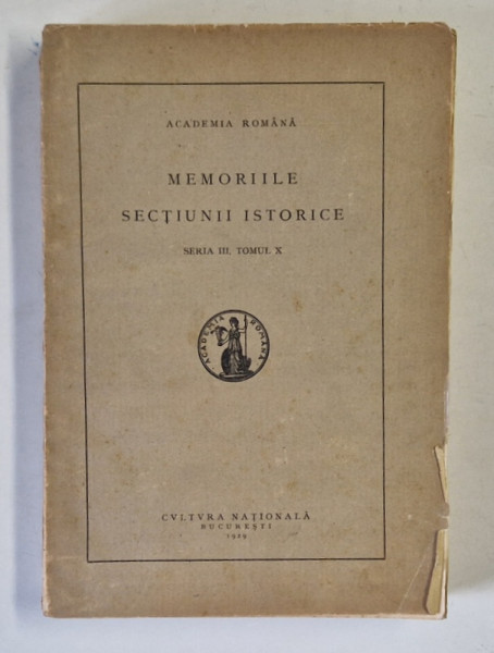 ACADEMIA ROMANA , MEMORIILE SECTIUNII ISTORICE , SERIA III , TOMUL X , 1929