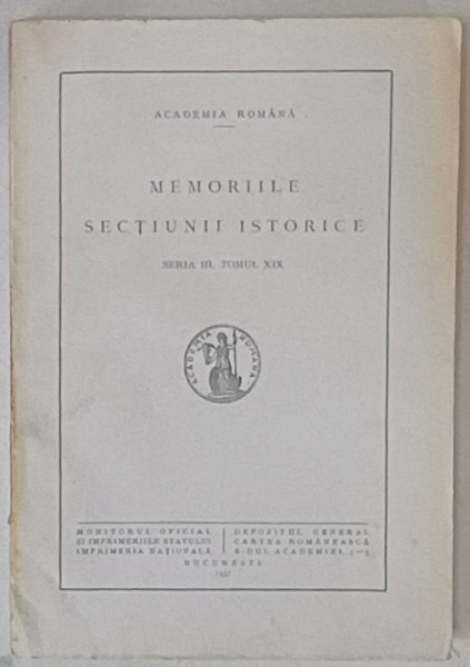 ACADEMIA ROMANA , MEMORIILE SECTIUNII ISTORICE , SERIA III , TOMUL XIX , 1937 , VEZI DESCRIEREA !