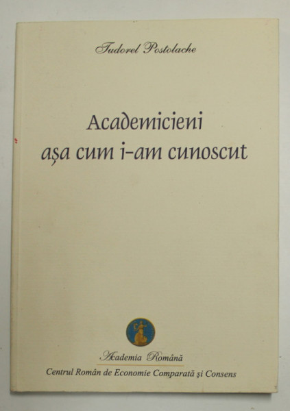 ACADEMICIENI ASA CUM I - AM CUNOSCUT de TUDOREL POSTOLACHE , 2009