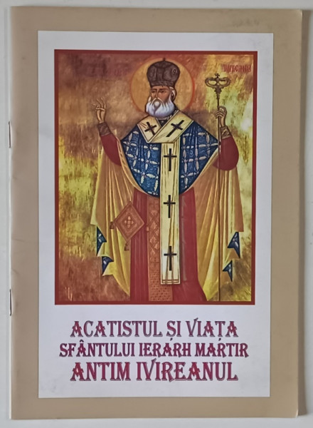 ACATISTUL SI VIATA SFANTULUI IERARH MARTIR ANTIM IVIREANUL , 2007