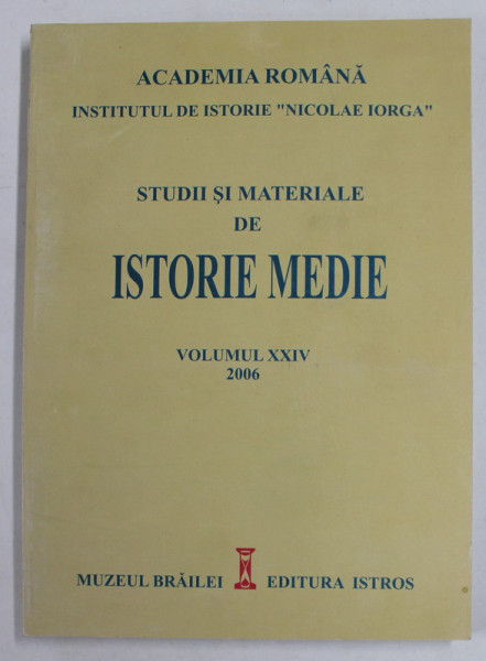 ACDEMIA ROMANA - INSTITUTUL DE ISTORIE '' NICOLAE IORGA '' - STUDII SI MATERIALE DE ISTORIE MEDIE , VOLUMUL XXIV , 2006