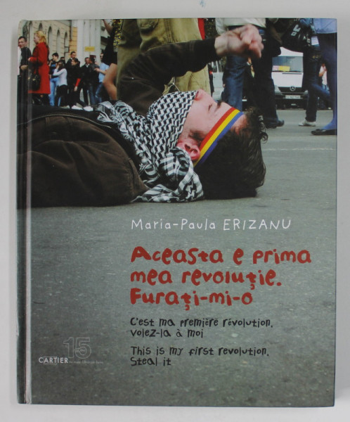 ACEASTA E PRIMA MEA REVOLUTIE . FURATI- MI - O de MARIA - PAULA ERIZANU , TEXT IN ROMANA , FRANCEZA SI ENGLEZA , 2010