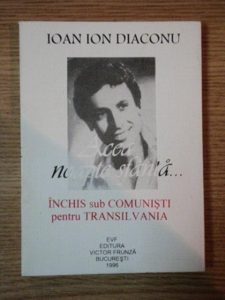 ACEASTA NOAPTE SFANTA ... INCHIS SUB COMUNISTI PENTRU TRANSILVANIA de IOAN ION DIACONU , 1996