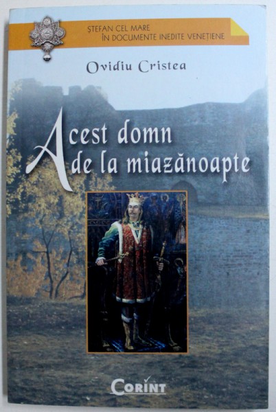 ACEST DOMN DE LA MIAZANOAPTE  - STEFAN CEL MARE IN DOCUMENTE INEDITE VENETIENE de OVIDIU CRISTEA , 2004