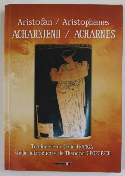 ACHARNIENII / ACHARNES de ARISTOFAN , EDITIE BILINGVA GREACA - ROMANA , 2019