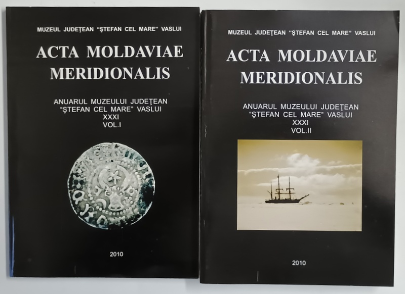 ACTA MOLDAVIAE MERIDIONALIS , ANUARUL MUZEULUI JUDETEAN STEFAN CEL MARE VASLUI , XXXI , VOLUMELE I - II , 2010