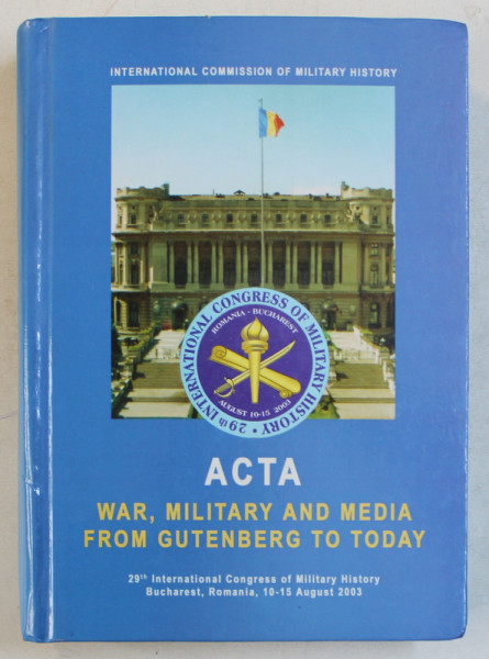 ACTA WAR , MILITARY AND MEDIA FROM GUTENBERG TO TODAY , edited by MIHAIL E . IONESCU , EDITIE IN ROMANA  -ENGLEZA - FRANCEZA - GERMANA ,  2004