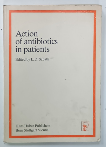 ACTION OF ANTIBIOTICS IN PATIENTS , edited by L.D  SABATH , 1982, PREZINTA URME DE UZURA