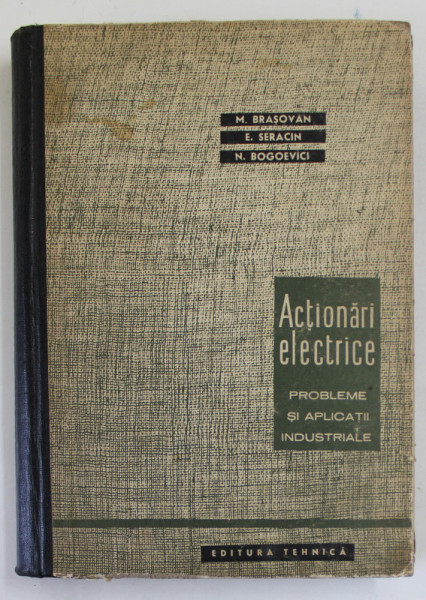 ACTIONARI ELECTRICE, PROBLEME SI APLICATII INDUSTRIALE de M. BRASOVAN, N. BOGOEVICI, 1963 * DEFECT COPERTA FATA