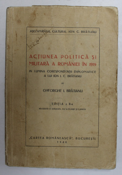 ACTIUNEA POLITICA SI MILITARA A ROMANIEI IN 1919 IN LUMINA CORESPONDENTEI DIPLOMATICE A LUI ION I.C. BRATIANU de GHEORGHE I. BRATIANU , 1940