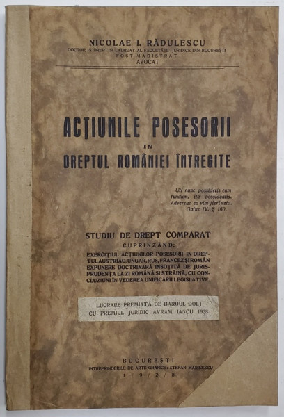 ACTIUNILE POSESORII IN DREPTUL ROMANIEI INTREGITE de NICOLAE I. RADULESCU  ,  STUDIU DE DREPT COMPARAT , 1928