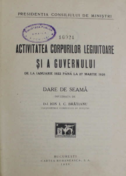 ACTIVITATEA CORPURILOR LEGIUITOARE SI A GUVERNULUI, DE LA IANUARIE 1922 PANA LA 27 MARTIE 1926/ DARE DE SEAMA- ION I.C. BRATIANU, BUC .1926