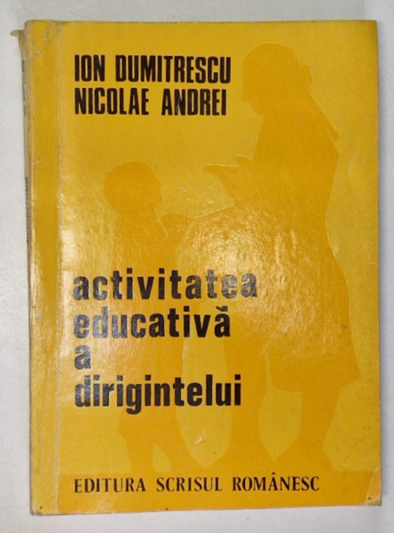 ACTIVITATEA EDUCATIVA A DIRIGENTULUI de ION DUMITRESCU si NICOLAE ANDREI , 1975