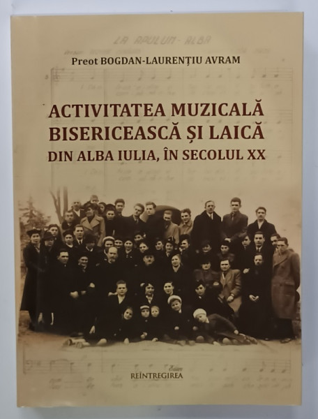 ACTIVITATEA MUZICALA BISERICEASCA SI LAICA DIN ALBA IULIA , IN SECOLUL XX de PREOT BOGDAN - LAURENTIU AVRAM , 2023