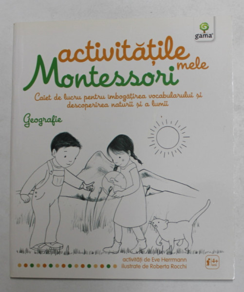 ACTIVITATILE MELE MONTESORI - CAIET DE LUCRU PENTRU IMBOGATIREA VOCABULARULUI SI DESCOPERIREA ...LUMII - GEOGRAFIE de EVE HERRMANN , ilustrate de ROBERTA ROCCHI , 2015