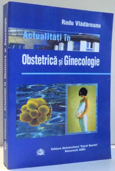 ACTUALITATI IN OBSTETRICA SI GINECOLOGIE de RADU VLADAREANU , 2005