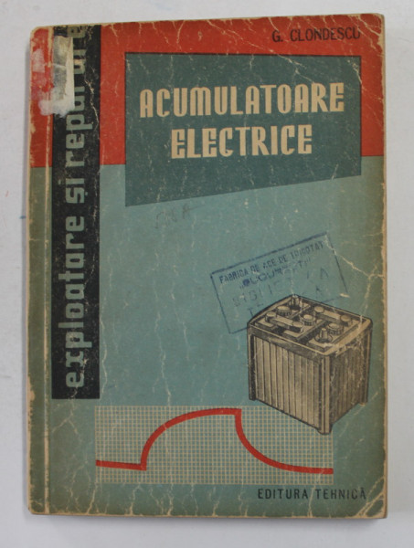 ACUMULATOARE ELECTRICE - EXPLOATARE SI REPARARE de G. CLONDESCU , 1963