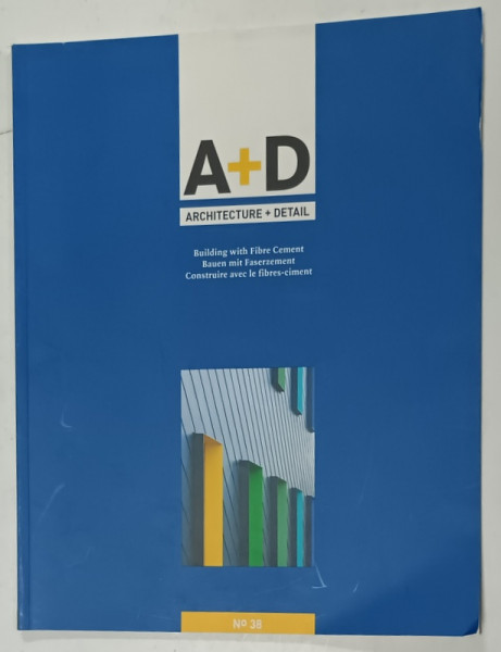 A+D , ARCHITECTURE + DETAIL , SUBJET : BUILDING WITH FIBRE CEMENT , REVISTA  CU TEXT IN ENGLEZA , GERMANA , FRANCEZA, No. 38  , ANII  '2000