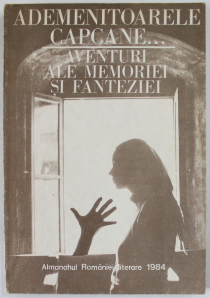 ADEMENITOARELE CAPCANE ...AVENTURI ALE MEMORIEI SI FANTEZIEI , ALMANAHUL ROMANIEI LITERARE , 1984