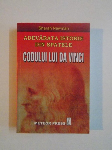 ADEVARATA ISTORIE DIN SPATELE CODULUI LUI DA VINCI de SHARAN NEWMAN , 2006