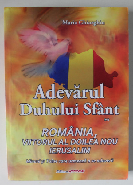 ADEVARUL DUHULUI SFANT , VOLUMUL II : ROMANIA , VIITORUL AL DOILEA NOU IERUSALIM de MARIA GHIORGHIU , 2018 , DEDICATIE *