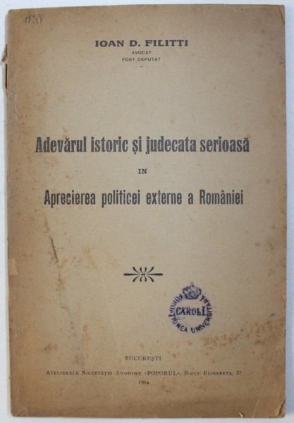 ADEVARUL ISTORIC SI JUDECATA SERIOASA IN APRECIEREA POLITICEI EXTERNE A ROMANIEI de IOAN D . FILITTI , 1916