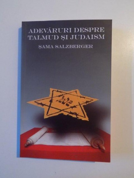 ADEVARURI DESPRE TALMUD SI JUDAISM de SAMA SALZBERGER , DOCUMENTE SI LAMURIRI , EDITIA A TREIA , 2012