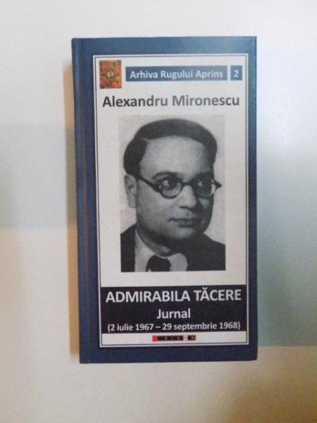 ADMIRABILA TACERE , JURNAL (2 IULIE 1967 - 29 SEPTEMBRIE 1968) de ALEXANDRU MIRONESCU , 2014