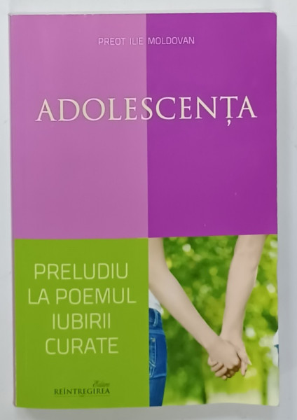 ADOLESCENTA , PRELUDIU LA POEMUL IUBIRII CURATE de PREOT ILIE MOLDOVAN , 2014 , PREZINTA  INSEMNARI SI SUBLINIERI *