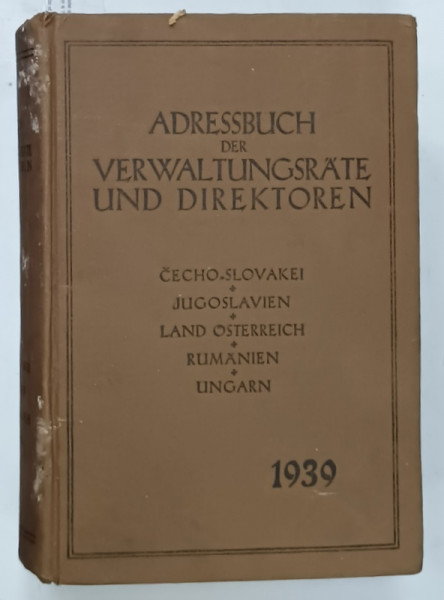 ADRESSBUCH  DER VERWALTUNGSRATE UND DIREKTOREN ( DIRECTORUL DE ADRESE AL CONSILIULUI DE ADMINISTRATIE SI ALE DIRECTORILOR  )  LAND OSTERREICH , CECHO-SLOVAKEI , JUGOSLAVIEN , RUMANIEN , UNGARN , TEXT IN LIMBA GERMANA , 1939
