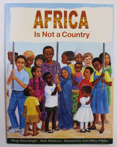 AFRICA IS NOT A COUNTRY by MAGY BURNS KHIGHT and MARK MELNICOVE , illustrated by ANNE SIBLEY O 'BRIEN , 2000